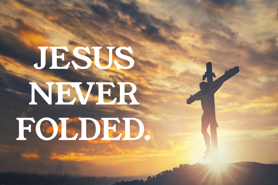 Jesus Never Folded!